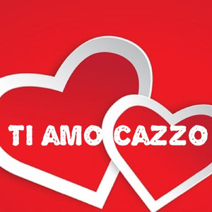 Ti amo cazzo
