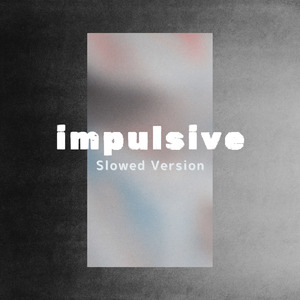 impulsive (Slowed Version)