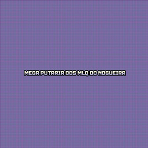 MEGA PUTARIA DOS MLQ DO NOGUEIRA