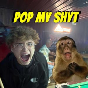 POP MY SHYT
