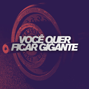 Você Quer Ficar Gigante