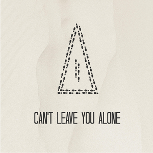 Can't Leave You Alone