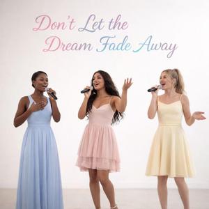 DON’T LET THE DREAM FADE AWAY