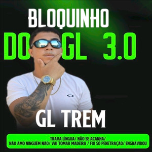Bloquinho do GL 3.0: Trava Língua / Não Se Acanha / Não Amo Ninguém Não / Vai Tomar Madeira / Foi Só Penetração / Engravidou