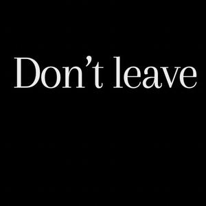Don't leave