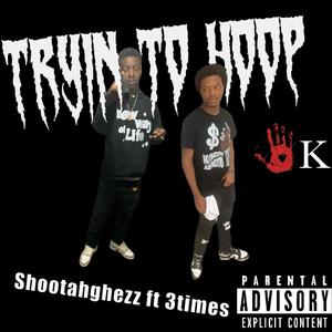 Tryin to hoop (feat. Shootahghezz & 3times)