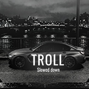 Troll (Slowed Down)