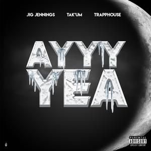 Ayyy Yea (feat. Jig Jennings & Trapphouse)