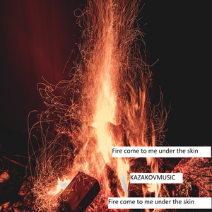 Fire Come to Me Under the Skin