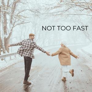 Not Too Fast