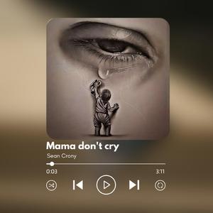Mama don't cry