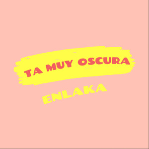 Ta Muy Oscura