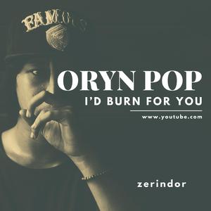 I’d Burn for You (feat. Oryn Pop)