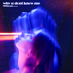 why u dont know me
