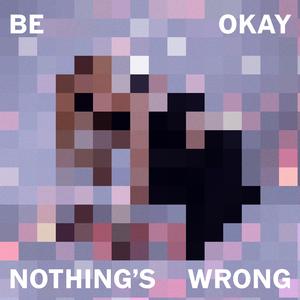 Be Okay, Nothing's Wrong
