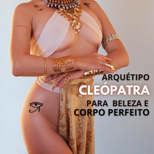 Arquétipo Cleópatra para Beleza e Corpo Perfeito