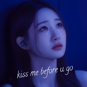 kiss me before u go