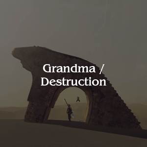 Grandma/Destruction