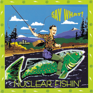 Whachagonnado (Nuclear Fishin' Album Version)