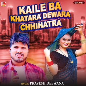 Kaile Ba Khatara Dewara Chhihatara (Bhojpuri)