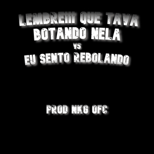 LEMBREIII QUE TAVA BOTANDO NELA VS EU SENTO REBOLA