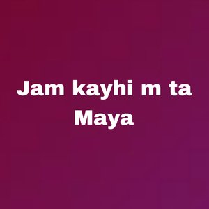 Jam Kayhi M Ta Maya