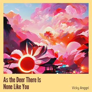 As the Deer There Is None Like You