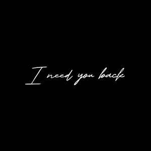 I need you back