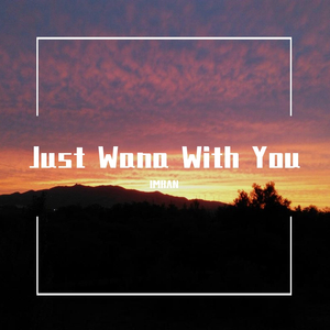 Just Wana With You