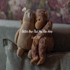 Better Now That You Are Here