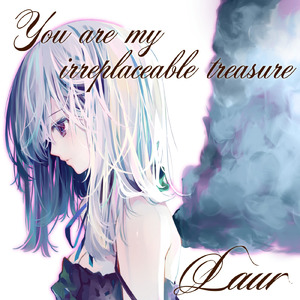 You are my irreplaceable treasure