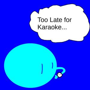 Too Late For Karaoke