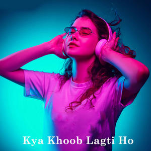 Kya Khoob Lagti Ho