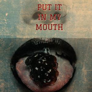 Put it in my mouth