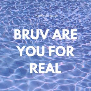 Bruv Are You for Real