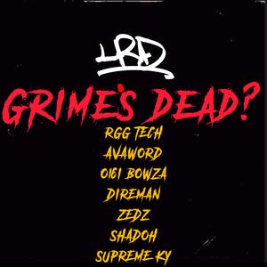 Grime's Dead? (feat. RGG Tech, Avaword, 0161Bowza, Direman, Zedz, Shadoh & Supreme Ky)