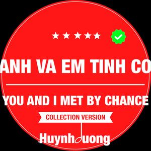 ANH VÀ EM TÌNH CỜ - YOU AND I MET BY CHANCE (01 COLLECTION Version)