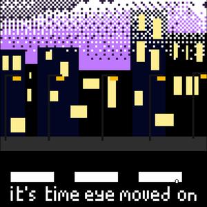 it's time eye moved on