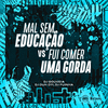 DJ DUH 011 - MAL SEM EDUCAÇÃO VS FUI COMER UMA GORDA