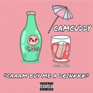 CAAAM BUY ME A DRINKKK