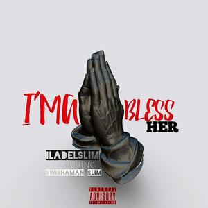 I'MA BLESS HER (feat. SWISHAMAN SLIM)