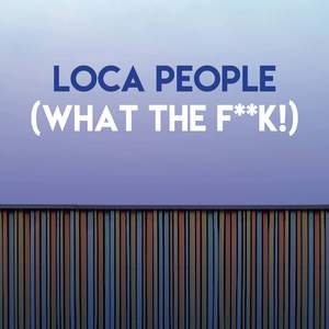 Loca People (What the ****!)