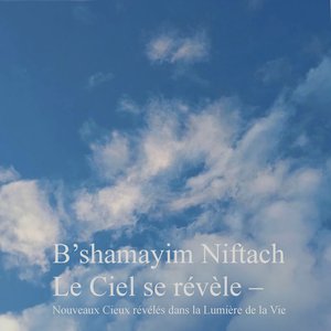 B'shamayim Niftach Le Ciel se révèle – Nouveaux Cieux révélés dans la Lumière de la Vie