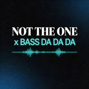 Not the one x Bass da da da
