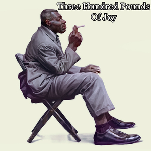 Three Hundred Pounds Of Joy (Original)