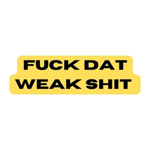 **** Dat Weak Shit