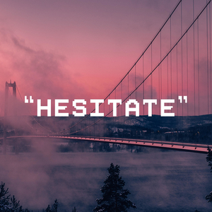 Hesitate