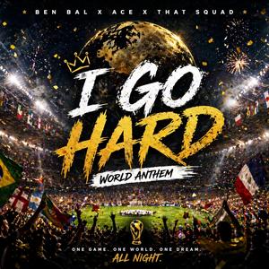 I Go Hard (feat. Ace & That Squad) (World Anthem)