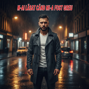 M-Ai Lăsat Când Mi-a Fost Greu