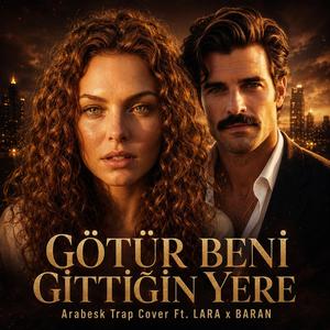 Götür Beni Gittiğin Yere (feat. LARA & BARAN)